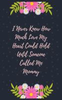 I Never Knew How Much Love My Heart Could Hold Until Someone Called Me Mommy: Blank Lined Notebook Journal & Planner - Funny Mother Day Notebook Gift