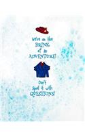 We're on the Brink of Adventure. Don't Spoil it with Questions.
