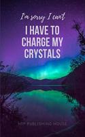 I'm Sorry I Can't I Have to Charge My Crystals
