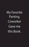 My Favorite Painting Coworker Gave Me This Book.: Blank Lined Notebook Journal Gift Idea