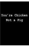 You're Chicken Not a Pig: Blank Lined Journal