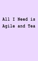 All I Need is Agile and Tea: Blank Lined Journal