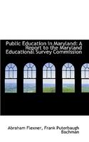 Public Education in Maryland: A Report to the Maryland Educational Survey Commission