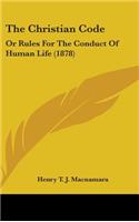 The Christian Code: Or Rules For The Conduct Of Human Life (1878)