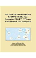 The 2013-2018 World Outlook for SONET/SDH, Next-Generation SONET, Otn, and Jitter/Wander Test Equipment
