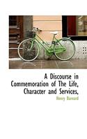 A Discourse in Commemoration of the Life, Character and Services,