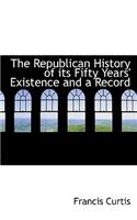 The Republican History of Its Fifty Years' Existence and a Record