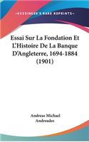 Essai Sur La Fondation Et L'Histoire De La Banque D'Angleterre, 1694-1884 (1901)