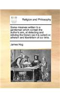 Some Missives Written to a Gentleman Which Contain the Author's Aim, at Detecting and Refuting the Deism (as It Is Called) Or, Atheism and Libertinism of Our Time.