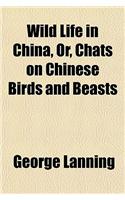 Wild Life in China, Or, Chats on Chinese Birds and Beasts