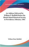 An Address Delivered by William P. Sheffield Before the Rhode Island Historical Society, in Providence, February, 1882