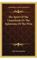 Spirit of the Upanishads or the Aphorisms of the Wise