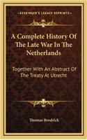 A Complete History of the Late War in the Netherlands
