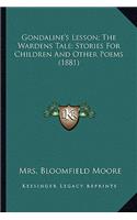 Gondaline's Lesson; The Wardens Tale; Stories for Children Agondaline's Lesson; The Wardens Tale; Stories for Children and Other Poems (1881) ND Other Poems (1881)