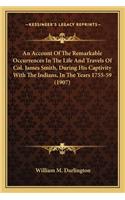 An Account Of The Remarkable Occurrences In The Life And Travels Of Col. James Smith, During His Captivity With The Indians, In The Years 1755-59 (1907)