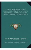 Short Analysis Of Paley's Evidences Of Christianity, With Questions And Recent Senate House Examination Papers (1879)
