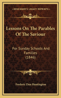 Lessons on the Parables of the Saviour: For Sunday Schools and Families (1846)