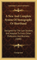A New And Complete System Of Stenography Or Shorthand: Designed For The Law Student, And Adapted To Every Other Profession And Business (1840)(English)