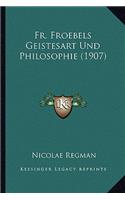Fr. Froebels Geistesart Und Philosophie (1907)