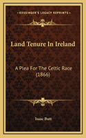 Land Tenure In Ireland: A Plea For The Celtic Race (1866)(English)