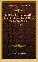 Die Bildenden Kunste in Ihrer Geschichtlichen Entwicklung Bis Auf Die Neuzeit (1880)