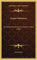 Jacques Dubroeucq: Der Meister Des Lettners Von Waudru In Mons. (1904)