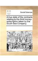 True State of the Contracts Relating to the Third Money-Subscription Taken by the South-Sea Company.
