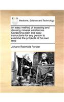 An Easy Method of Assaying and Classing Mineral Substances. Containing Plain and Easy Instructions for Any Person to Examine the Products of His Own Land