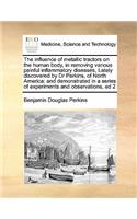 The influence of metallic tractors on the human body, in removing various painful inflammatory diseases, Lately discovered by Dr Perkins, of North America