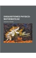 Disquisitiones Physico-Mathematicae