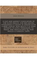 A Just and Modest Vindication of the Scots Design, for the Having Established a Colony at Darien with a Brief Display, How Much It Is Their Interest, to Apply Themselves to Trade, and Particularly to That Which Is Foreign. (1699): (English)