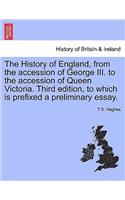 History of England, from the accession of George III. to the accession of Queen Victoria. Third edition, to which is prefixed a preliminary essay. Vol. I