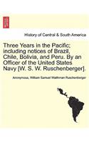 Three Years in the Pacific; including notices of Brazil, Chile, Bolivia, and Peru. By an Officer of the United States Navy [W. S. W. Ruschenberger].