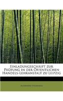 Einladungsschrift Zur Prufung in Der Offentlichen Handels-Lehranstalt Zu Leipzig