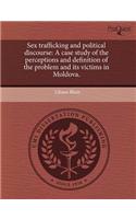 Sex Trafficking and Political Discourse: A Case Study of the Perceptions and Definition of the Problem and Its Victims in Moldova