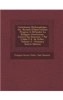 Catechisme Philosophique, Ou, Recueil D'Observations Propres a Defendre La Religion Chretienne, Contre Ses Ennemis / Par L'Abbe F.X. de Feller, Volume 3: (French)