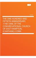 The One Hundred and Fiftieth Anniversary, 1748-1898, of the Congregational Church of East Hampton, (Chatham, ) Conn: (English)