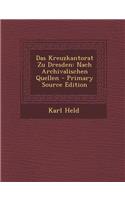 Das Kreuzkantorat Zu Dresden: Nach Archivalischen Quellen - Primary Source Edition