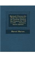 Machault D'Arnouville: Etude Sur L'Histoire Du Controle General Des Finances de 1749 a 1754 ...: (French)