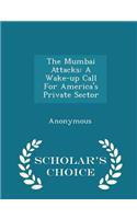 Mumbai Attacks: A Wake-Up Call for America's Private Sector - Scholar's Choice Edition