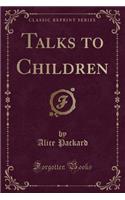 Talks to Children (Classic Reprint)