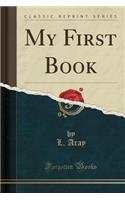 My First Book (Classic Reprint)