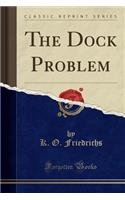The Dock Problem (Classic Reprint): (English)