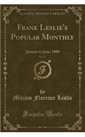 Frank Leslie's Popular Monthly, Vol. 17: January to June, 1884 (Classic Reprint)