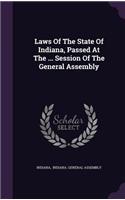 Laws Of The State Of Indiana, Passed At The ... Session Of The General Assembly