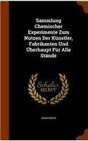 Sammlung Chemischer Experimente Zum Nutzen Der Künstler, Fabrikanten Und Überhaupt Für Alle Stände