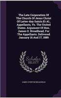 The Late Corporation Of The Church Of Jesus Christ Of Latter-day Saints Et Al., Appellants, Vs. The United States. Argument Of Hon. James O. Broadhead, For The Appellants. Delivered January 16 And 17, 1889