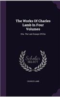 The Works Of Charles Lamb In Four Volumes: Elia. The Last Essays Of Elia