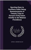 Sporting Days in Southern India; Being Reminiscences of Twenty Trips in Pursuit of big Game, Chiefly in the Madras Presidency