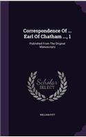 Correspondence Of ... Earl Of Chatham ..., 1: Published From The Original Manuscripts